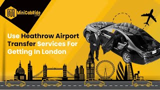 MiniCabRide- Use Heathrow Airport Transfer Services For Getting In Lon