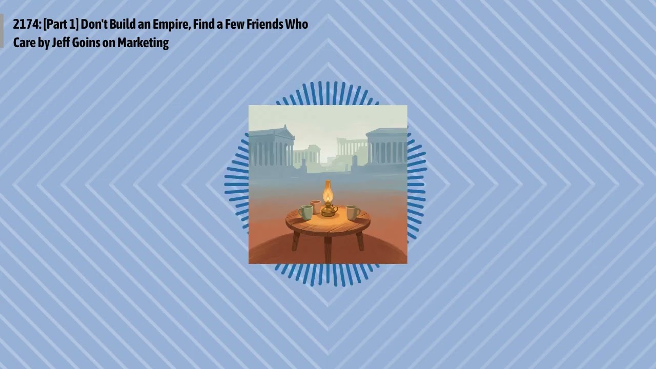 2174: [Part 1] Don't Build an Empire, Find a Few Friends Who Care by Jeff Goins on Marketing |...