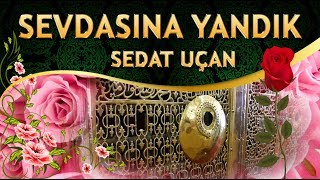 İlahi - Sedat Uçan - Bu Gönül Aşkıyla Oldu Divane - Sevdasına Yandık İlahisi