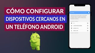 ¿Cómo Configurar Dispositivos Cercanos en un Teléfono Android? - Muy Fácil