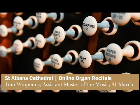 St Albans Cathedral | Online Organ Recital given by Tom Winpenny, Assistant Master of the Music