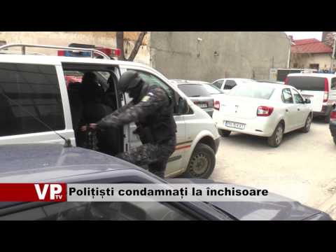 Polițiști condamnați la închisoare