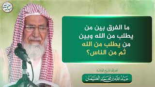 ما الفرق بين من يطلب من الله وبين من يطلب من الله ثم من الناس؟ | الشيخ عبدالله الغنيمان image