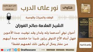 هل يرث أبناء الأخ المتوفى من جدة أبيهم مع وجود عمهم؟ الشيخ صالح بن فوزان الفوزان image