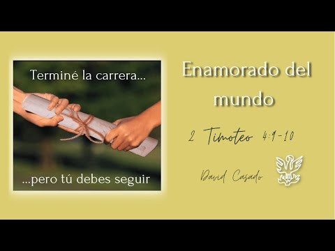 "Enamorado del mundo" (2 Timoteo 4:9-10) David Casado
