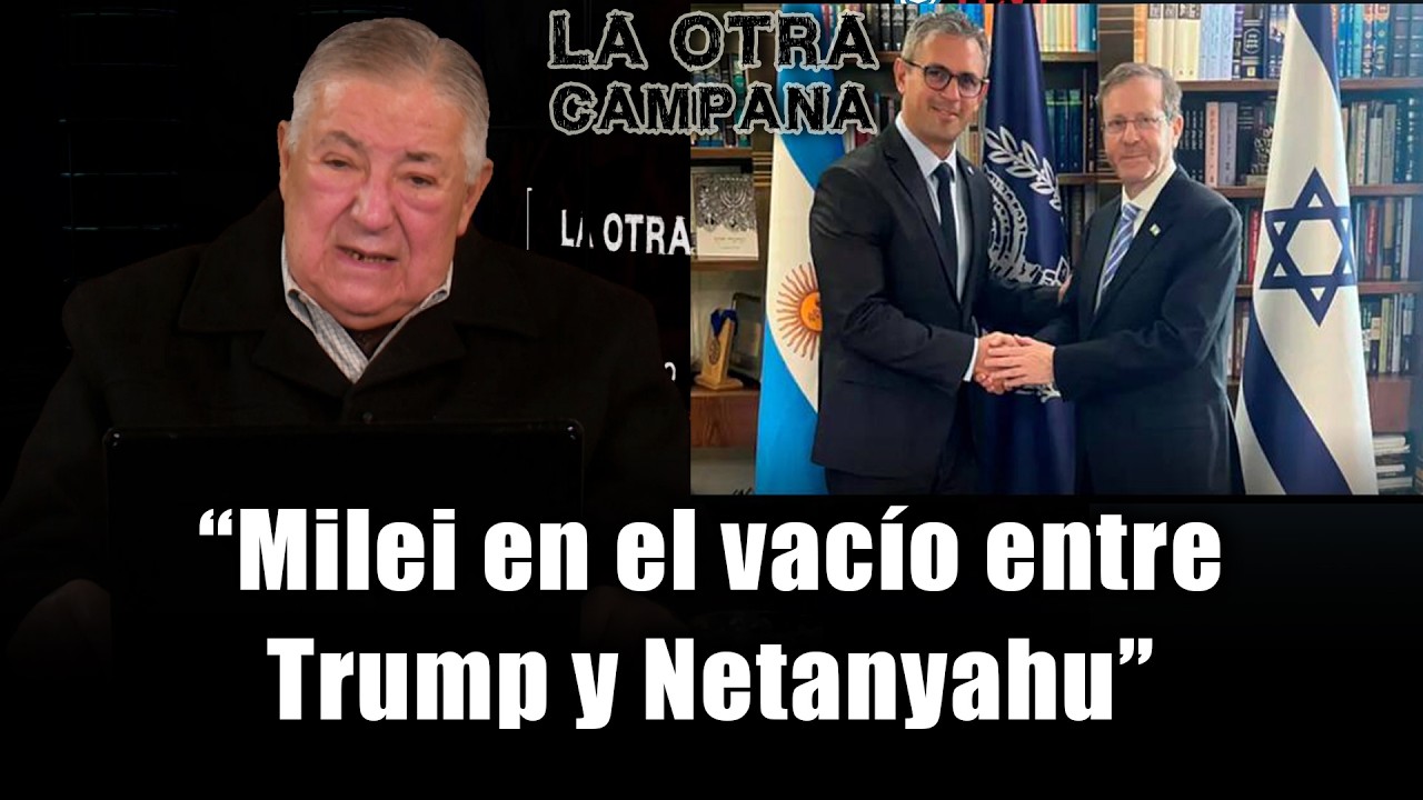 La otra campana N°08 - “Milei en el vacío entre Trump y Netanyahu”- Peligrosa para la Argentina