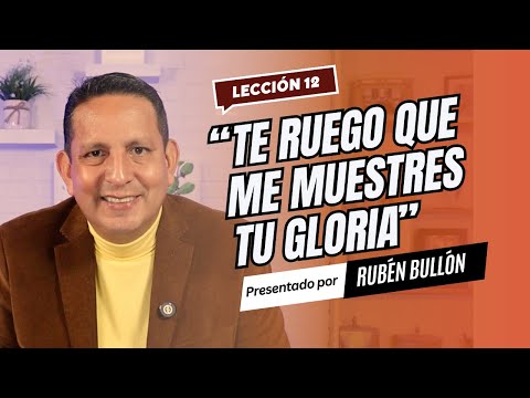 Ruben Bullon - TE RUEGO QUE ME MUESTRES TU GLORIA - Lección 12