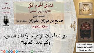 متى تبدأ صلاة الإشراق، وكذلك الضحى، وكم عدد ركعاتها؟ للشيخ الفوزان image