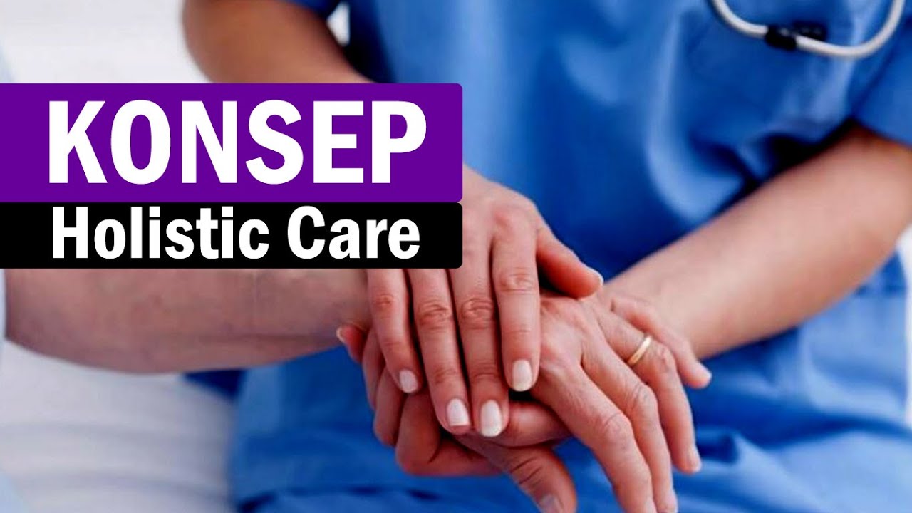 LEBIH PAHAM APA ITU HOLISTIC CARE I Konsep Holistic Care