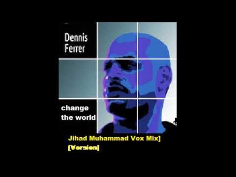 Dennis Ferrer - Change the World (Jihad Muhammad Vox Mix) [Version]