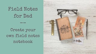 Make a field notes journal for Dad!