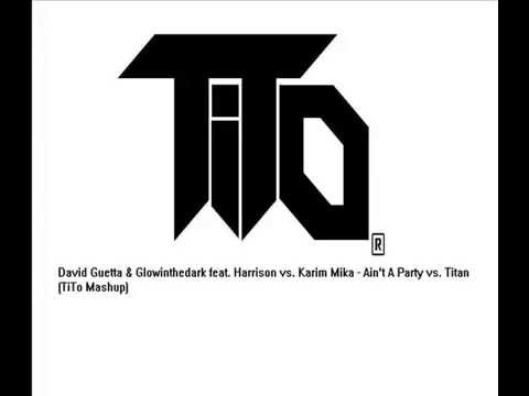 David Guetta & Glowinthedark feat. Harrison vs. Karim Mika - Ain't A Party vs. Titan( TiTo Mashup)