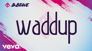 B-Brave - Waddup (Lyric Video)