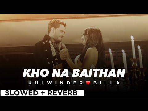 KHO NA BAITHAN By KULWINDER BILLA ☺️✨ (slowed + reverb) 🎧❤️ | Punjabi song 🌷