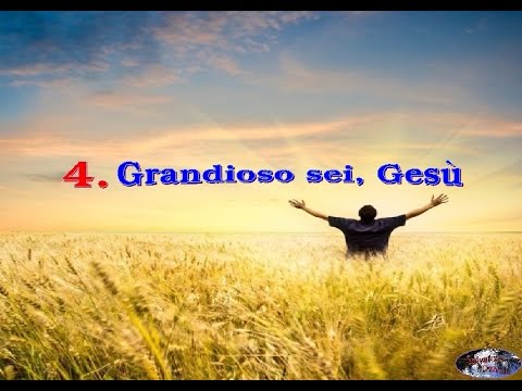 -Inni di Lode e Suppliche a Dio- __4. Grandioso sei, Gesù__