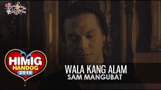 Wala Kang Alam - Sam Mangubat | Himig Handog  2018 (Official Music Video)