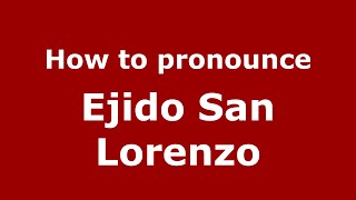How to pronounce Ejido San Lorenzo