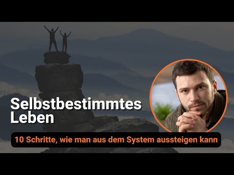 10 Schritte, wie man aus dem System aussteigen kann (selbstbestimmtes Leben)