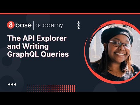 8base Academy - The API Explorer and Writing GraphQL Queries