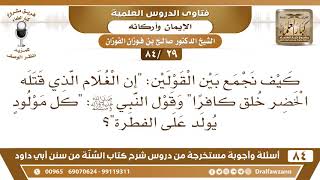 [29 /84] كيف نجمع بين قول "إن الغلام الذي قتله الخضر خلق كافرا" وقول ﷺ (كل مولود يولد على الفطرة) image