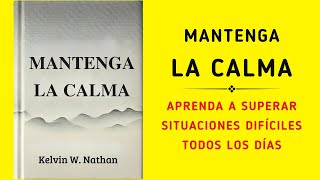 Mantenga La Calma: Aprenda A Superar Situaciones Difíciles Todos Los Días (Audiolibro)