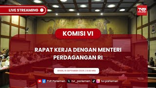 KOMISI VI DPR RI RAPAT KERJA DENGAN MENTERI PERDAGANGAN RI