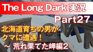 【TheLongDark:HARD 実況 part27】北海道育ちの男がクマに遭遇！ ～ 荒れ果てた岬編2