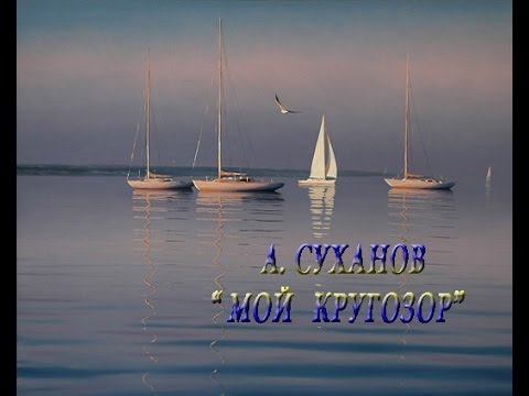 Александр Суханов  "Мой  кругозор" стихи Юнны Мориц