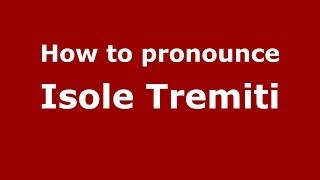 How to pronounce Isole Tremiti