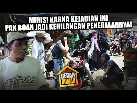 MIRIS!!! Karna Kejadian Ini Pak Boan Jadi Kehilangan Pekerjaannya! - BEDAH RUMAH EPISODE 202