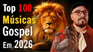 Top 100 Músicas Gospel Mais Tocadas 2026, Nova Louvores De Adoração, As Melhores Hinos Evangélicos