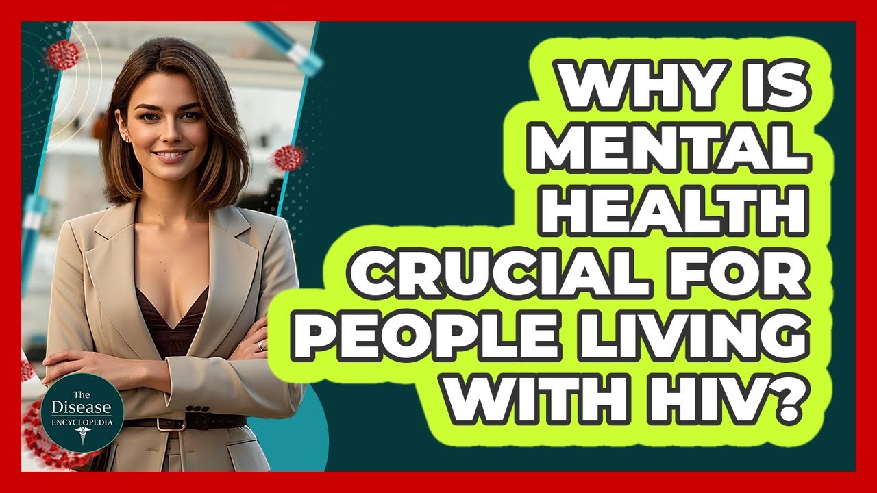 Why Is Mental Health Crucial For People Living With HIV? - The Disease Encyclopedia