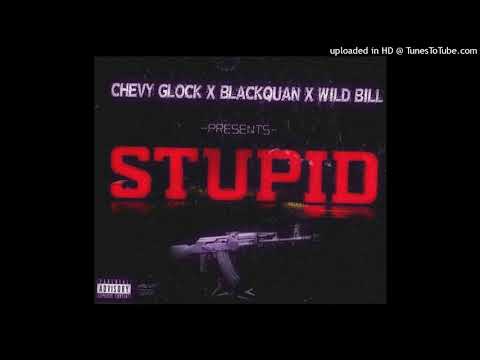 Chevy Glock x Wild Bill x BlackQuan - Stupid (Audio)