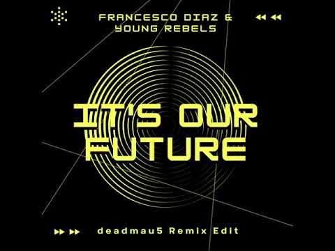 Francesco Diaz & Young Rebels - It's Our Future (deadmau5 Remix Edit)