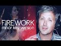 MAJOR TO MINOR What Does Firework Sound Like In A Minor Key Katy Perry Cover