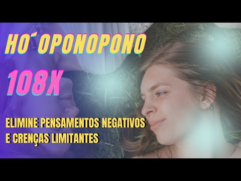 HO´OPONOPONO 108 VEZES DE LIMPEZA E TRANSMUTAÇÃO DE PENSAMENTOS NEGATIVOS