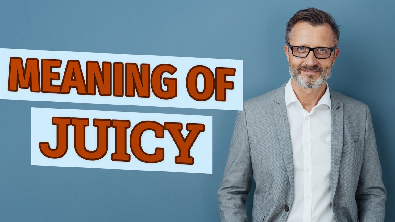 Juicy | Meaning of juicy