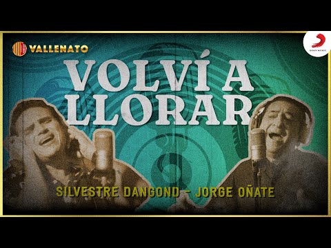 Volví A Llorar, Silvestre Dangond & Jorge Oñate, Letra Oficial