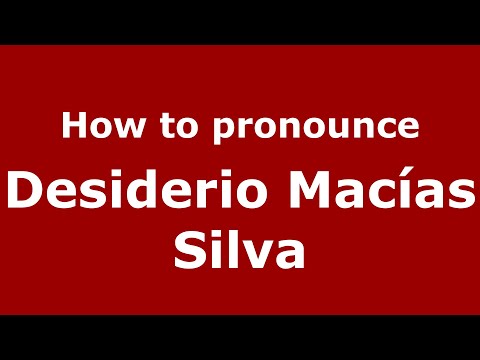 How to pronounce Desiderio Macías Silva (Mexico/Mexican Spanish) - PronounceNames.com