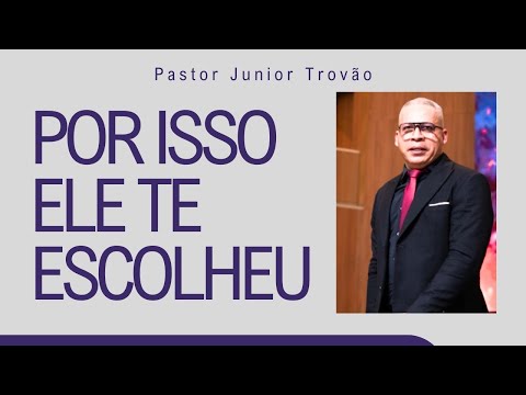 PR JUNIOR TROVÃO I POR ISSO ELE TE ESCOLHEU I MENSAGEM COMPLETA