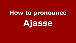 How to pronounce Ajasse