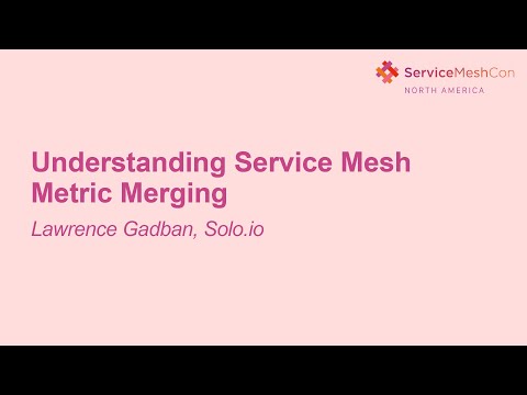 Understanding Service Mesh Metric Merging- Lawrence Gadban, Solo.io