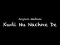 Angrezi Medium Kudi Nu Nachne De Lyrics
