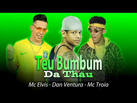 MC ELVIS, DAN VENTURA E MC TROIA - TEU BUMBUM DA THAU ( MÚSICA NOVA )