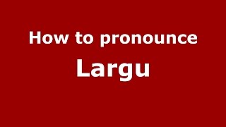 How to pronounce Largu
