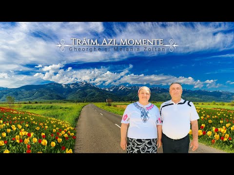 Gheorhe și Melania Zoltan - Trăim, azi, momente