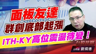 面板友達、群創底部起漲，ITH-KY高位震盪待變！｜台股攻略｜劉烱德 (圖)