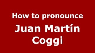How to pronounce Juan Martín Coggi