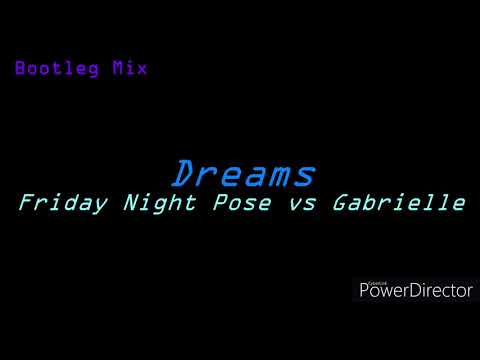 Dreams [Bootleg Mix], Friday Night Pose vs Gabrielle