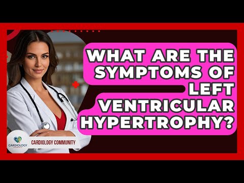 What Are The Symptoms Of Left Ventricular Hypertrophy? - Cardiology Community